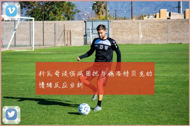 科瓦奇谈伤病困扰与施洛特贝克的情绪反应分析