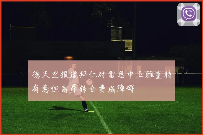 德天空报道拜仁对雷恩中卫雅奎特有意但高昂转会费成障碍