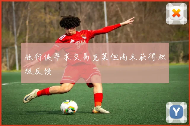 独行侠寻求交易克莱但尚未获得积极反馈
